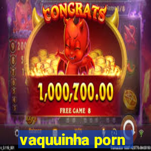 vaquuinha porn